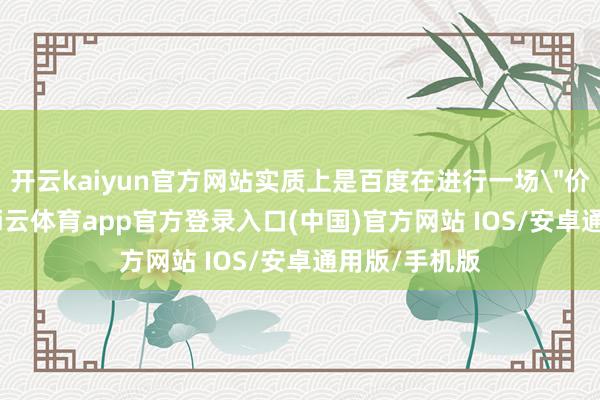开云kaiyun官方网站实质上是百度在进行一场